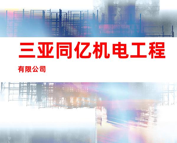 三亚同亿机电工程有限公司